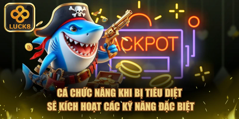 Cá chức năng khi bị tiêu diệt sẽ kích hoạt các kỹ năng đặc biệt