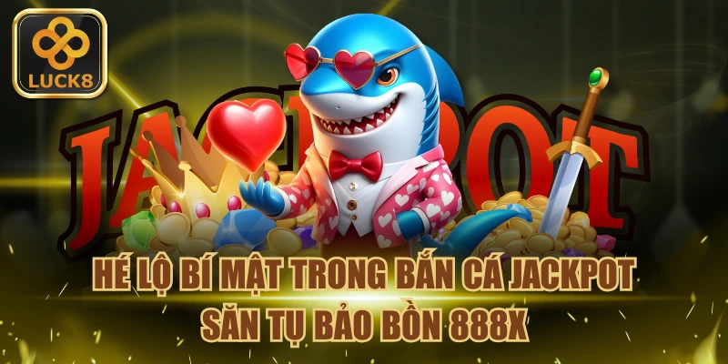 he-lo-bi-mat-trong-ban-ca-jackpot-or-san-tu-bao-bon-888x